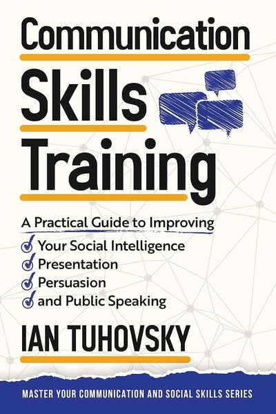 Communication Skills: A Practical Guide to Improving Your Social Intelligence, Presentation, Persuasion and Public Speaking (Effective Communication: Master Social Skills & Build Strong Relationships)