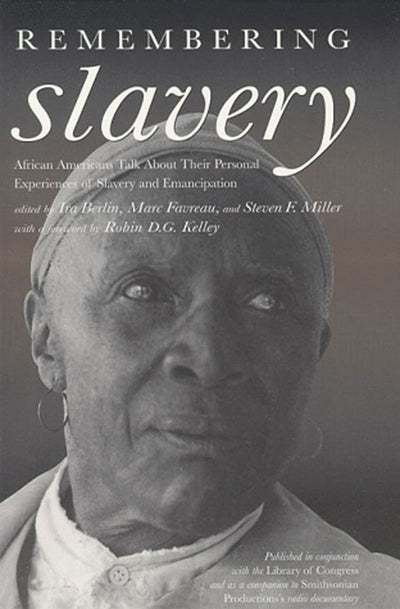 Remembering Slavery: African Americans Talk About Their Personal Experiences of Slavery and Freedom