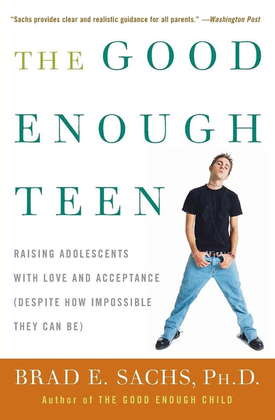 The Good Enough Teen: Raising Adolescents with Love and Acceptance (Despite How Impossible They Can Be)