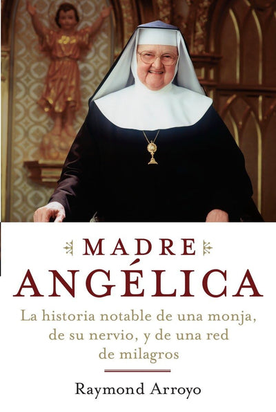 Madre Angelica: La historia notable de una monja, de su nervio, y de una red de milagros (Spanish Edition)