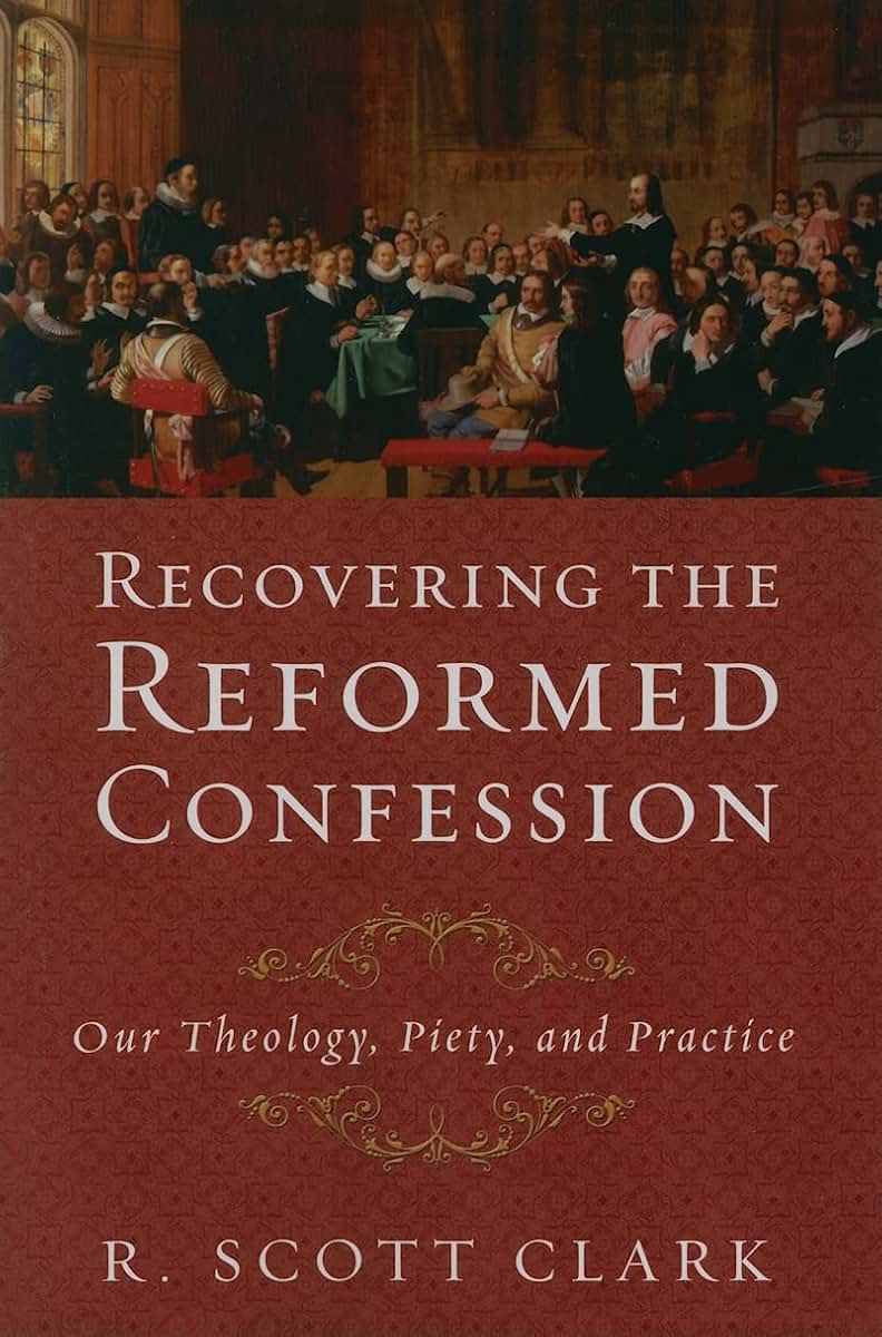 Recovering the Reformed Confession: Our Theology, Piety, and Practice