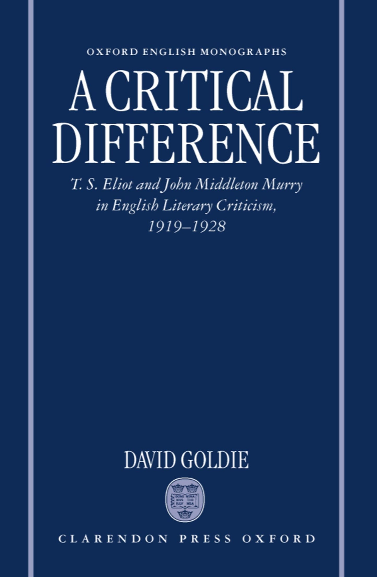 A Critical Difference: T. S. Eliot and John Middleton Murry in English Literary Criticism, 1919-1928 (Oxford English Monographs)