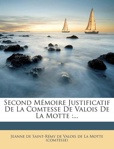 Second Mémoire Justificatif de la Comtesse de Valois de la Motte: ... (French Edition)