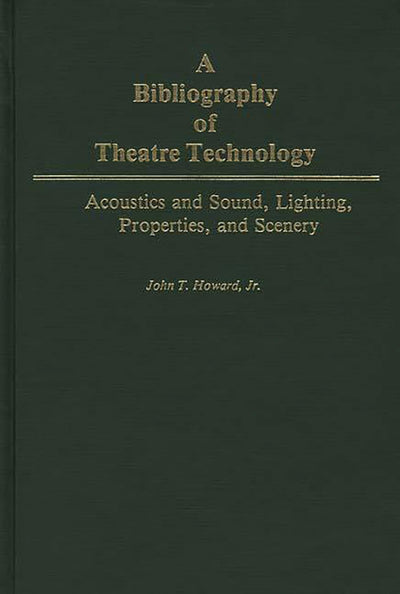 A Bibliography of Theatre Technology: Acoustics and Sound, Lighting, Properties, and Scenery
