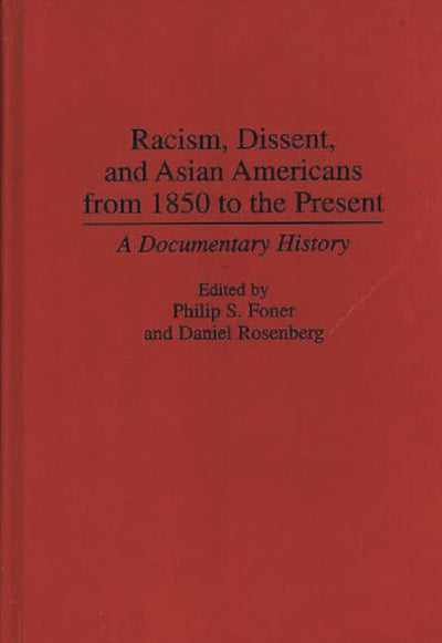 Racism, Dissent, and Asian Americans from 1850 to the Present: A Documentary History (Contributions in American History)