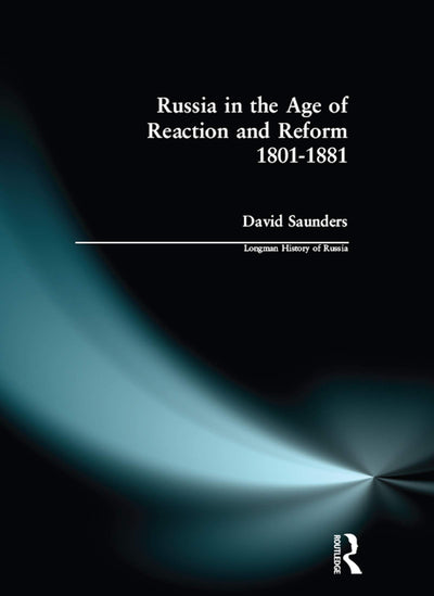 Russia in the Age of Reaction and Reform 1801-1881 (Longman