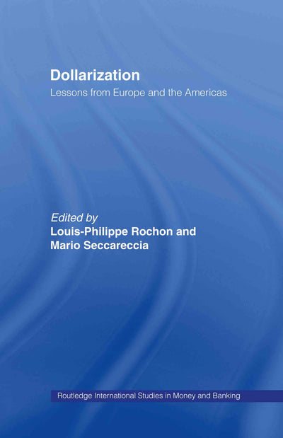 Dollarization: Lessons from Europe for the Americas (Routledge International Studies in Money and Banking)