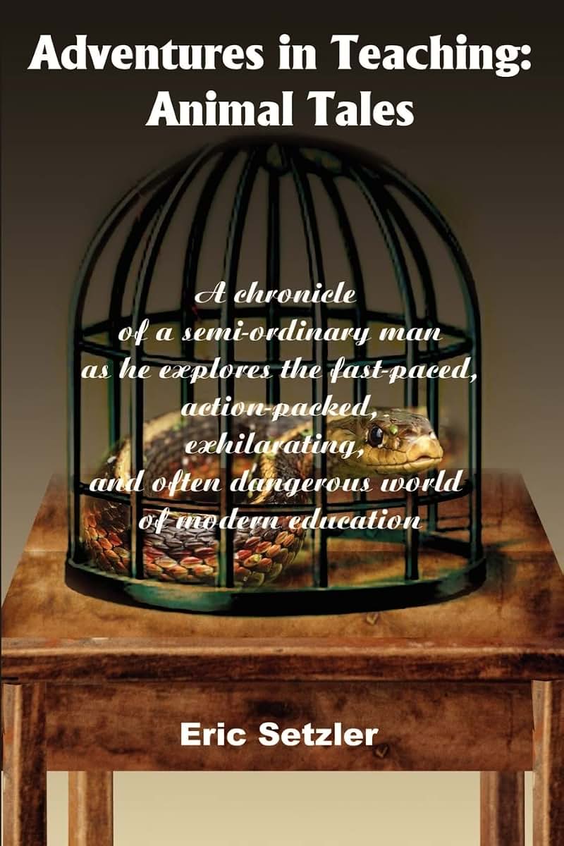 Adventures in Teaching: Animal Tales: A chronicle of a semi-ordinary man as he explores the fast-paced, action-packed, exhilarating, and often dangerous world of modern education