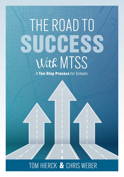 The Road to Success With MTSS: A Ten-Step Process for Schools (Your guide to customizing an academic and behavioral intervention system for your schools unique needs)
