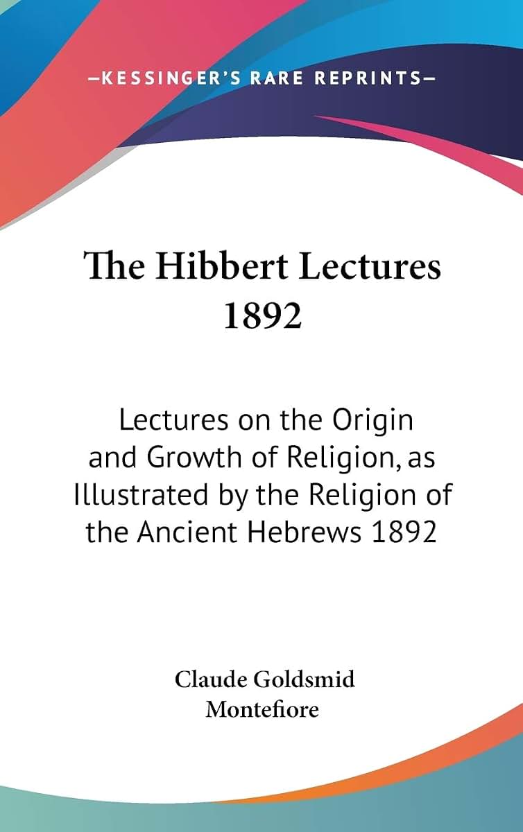 The Hibbert Lectures 1892: Lectures on the Origin and Growth of Religion, as Illustrated by the Religion of the Ancient Hebrews 1892