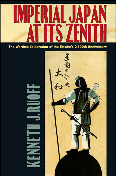 Imperial Japan at Its Zenith: The Wartime Celebration of the Empire's 2,600th Anniversary (Studies of the Weatherhead East Asian Institute, Columbia University)