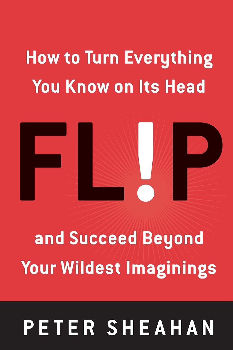 Flip: How to Turn Everything You Know on Its Head--and Succeed Beyond Your Wildest Imaginings