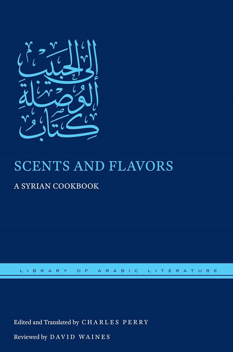 Scents and Flavors: A Syrian Cookbook (Library of Arabic Literature, 47)