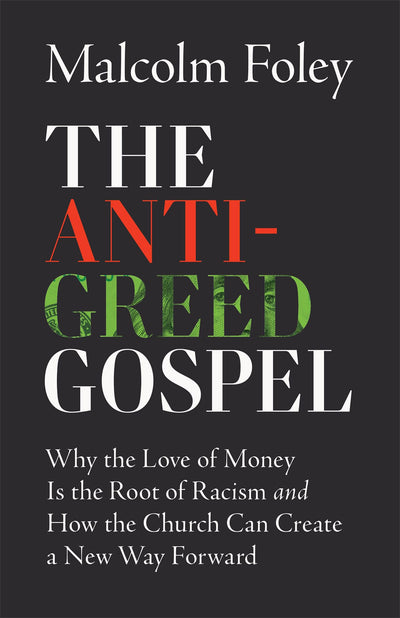 The Anti-Greed Gospel: Why the Love of Money Is the Root of Racism and How the Church Can Create a New Way Forward