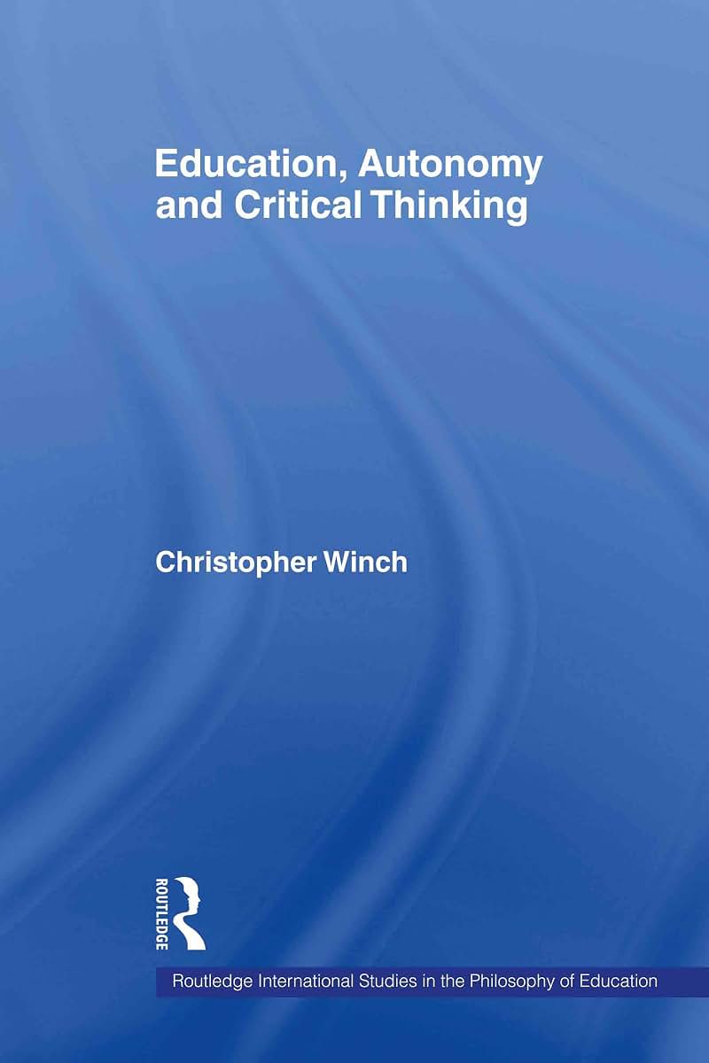 Education, Autonomy and Critical Thinking (Routledge International Studies in the Philosophy of Education)