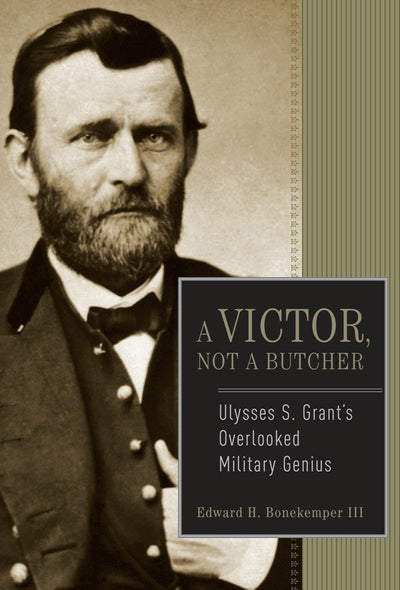 A Victor, Not a Butcher: Ulysses S. Grant's Overlooked Military Genius