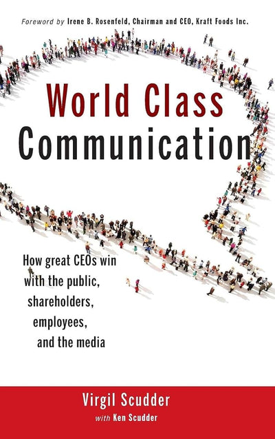 World Class Communication: How Great CEOs Win with the Public, Shareholders, Employees, and the Media