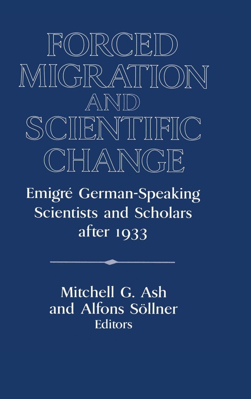 Forced Migration and Scientific Change: Emigré German-Speaking Scientists and Scholars after 1933 (Publications of the German Historical Institute)