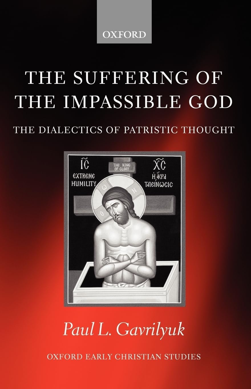 The Suffering of the Impassible God: The Dialectics of Patristic Thought (Oxford Early Christian Studies)