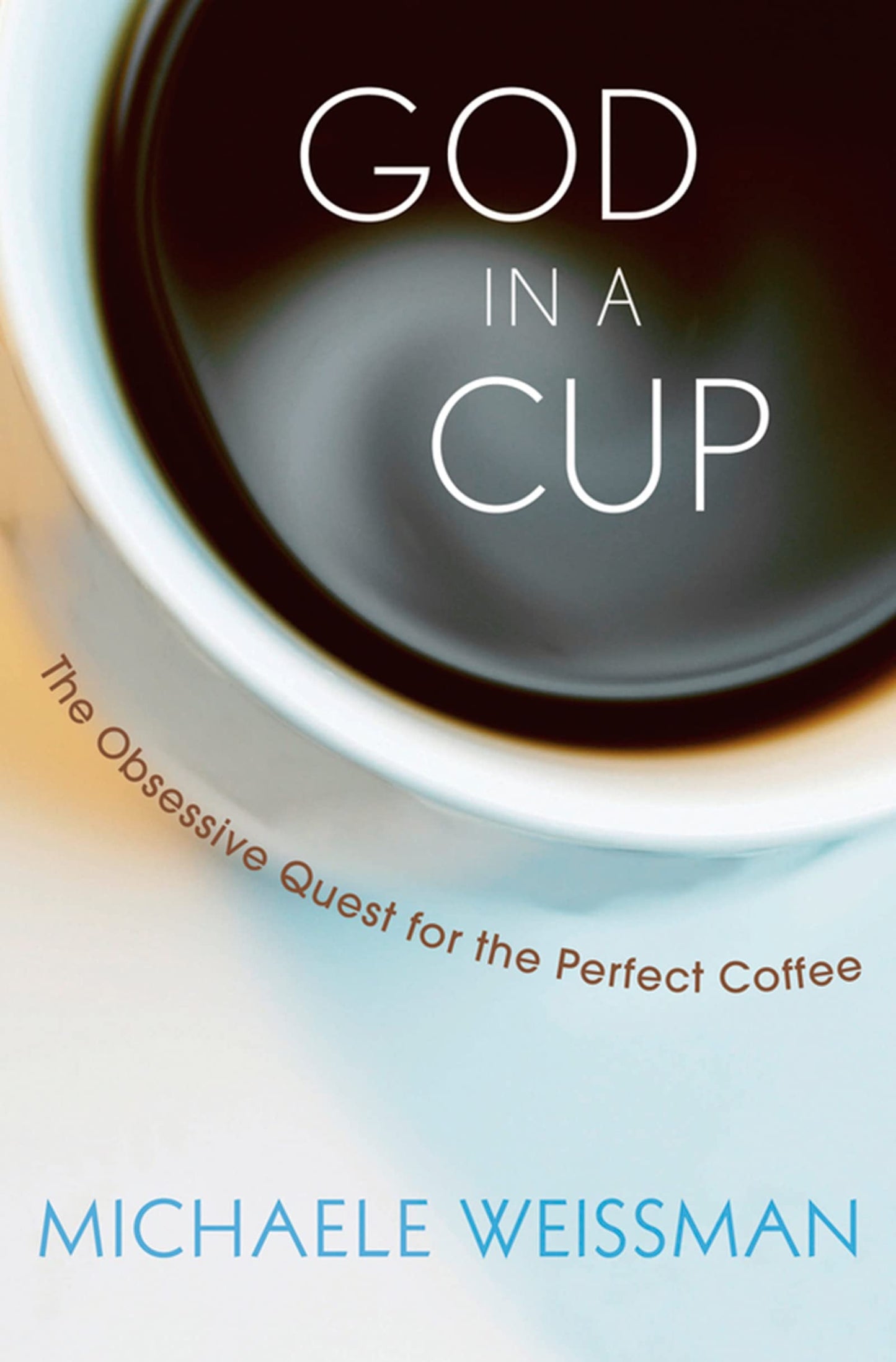 God in a Cup: The Obsessive Quest for the Perfect Coffee by