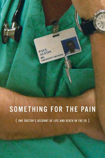 Something for the Pain: One Doctor's Account of Life and Death in the ER