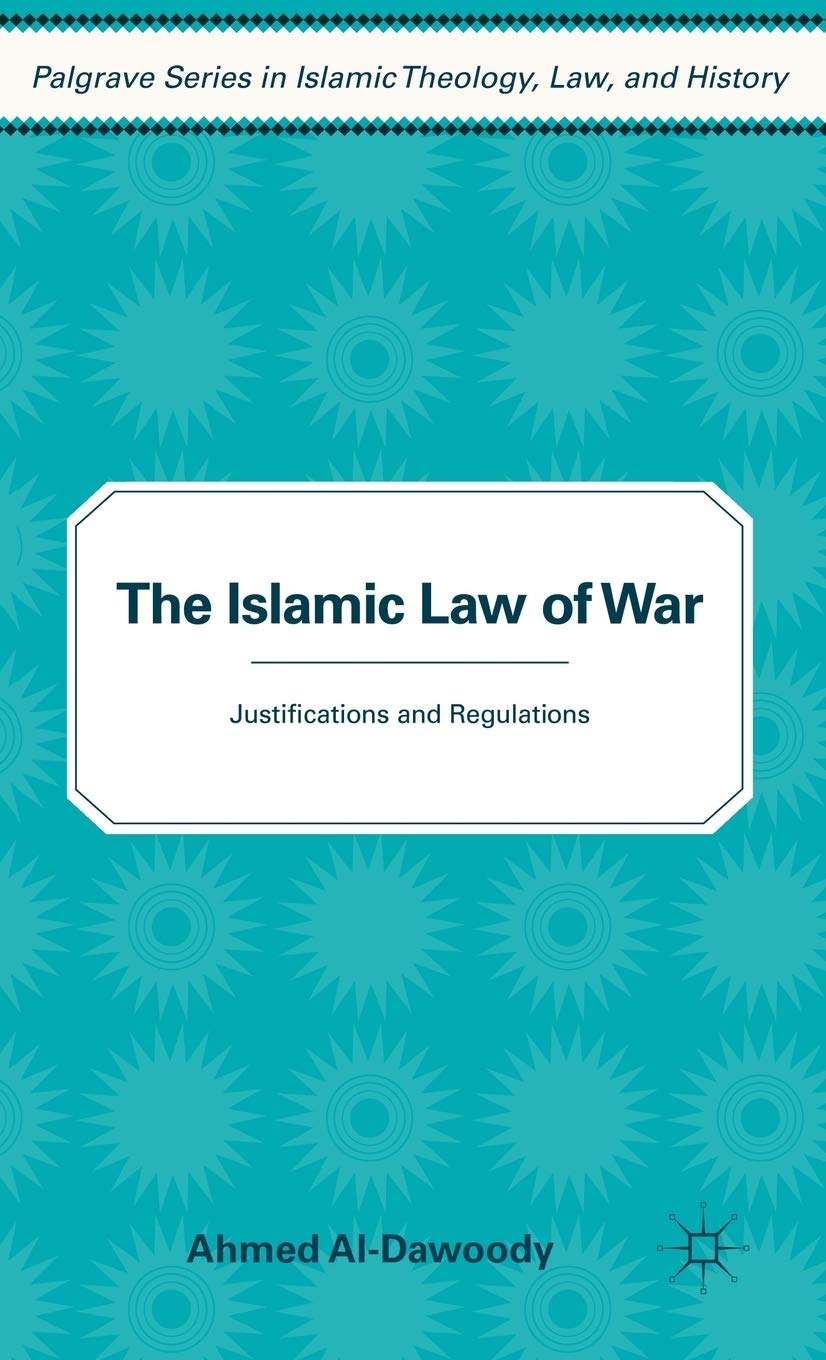 The Islamic Law of War: Justifications and Regulations (Palgrave Series in Islamic Theology, Law)
