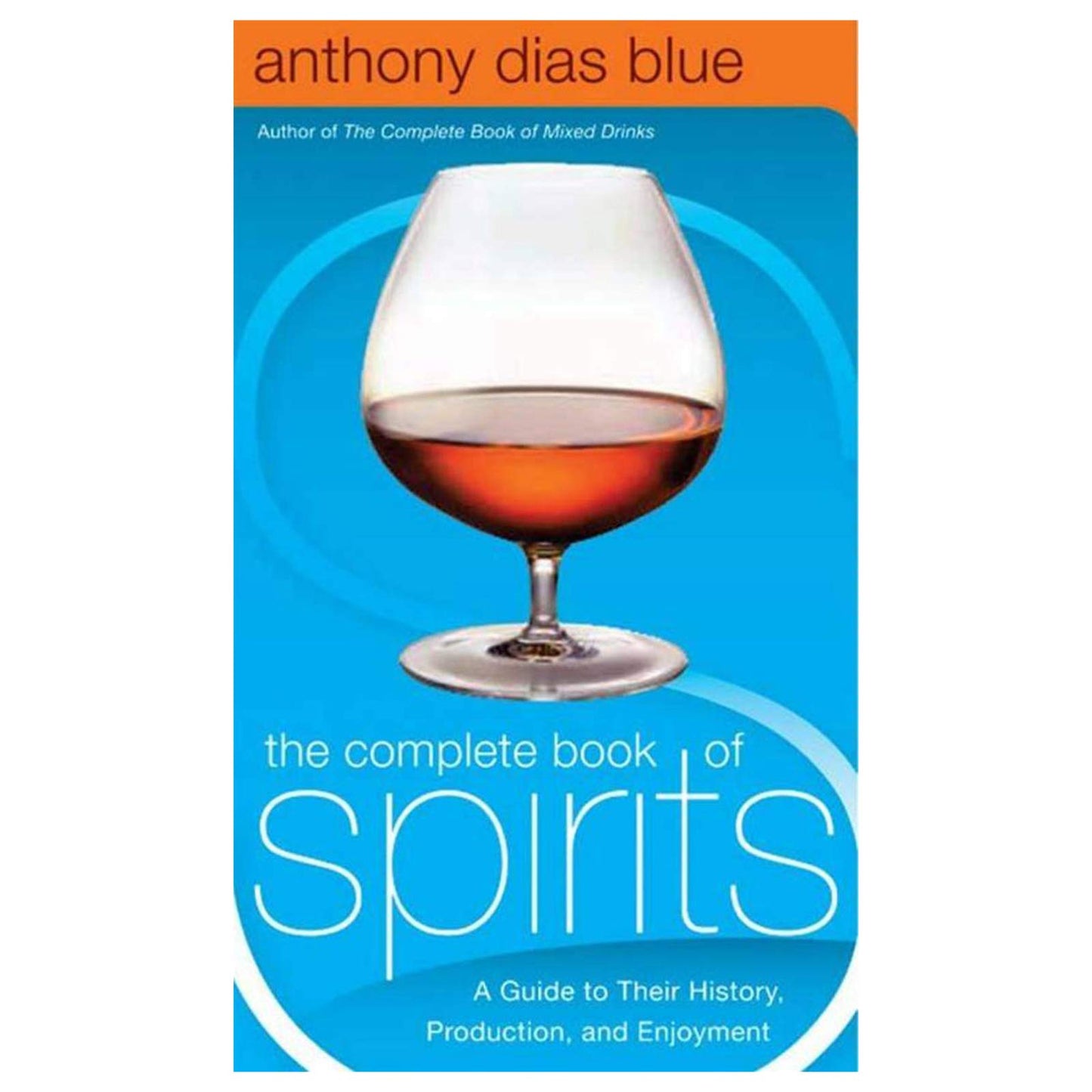 The Complete Book of Spirits: A Guide to Their History, Production, and Enjoyment (Drinking Guides)