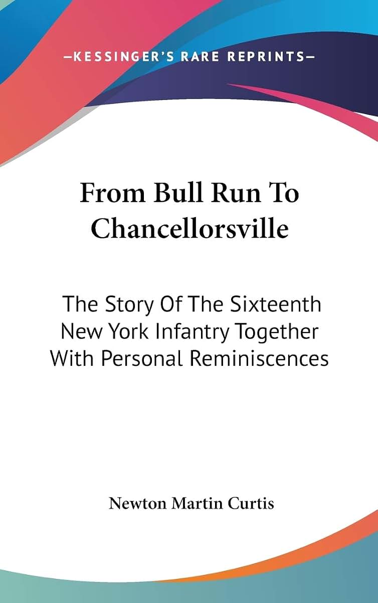 From Bull Run To Chancellorsville: The Story Of The Sixteenth New York Infantry Together With Personal Reminiscences