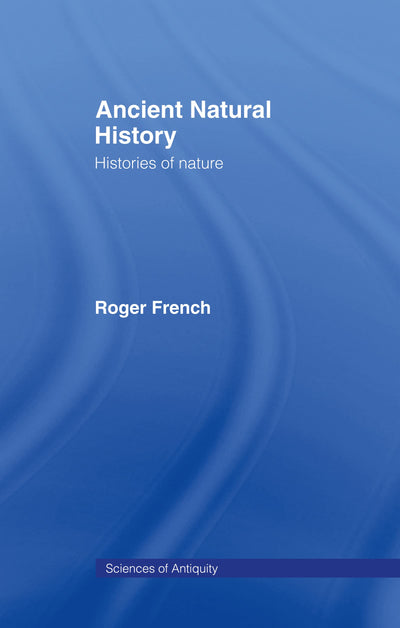 Ancient Natural History: Histories of Nature (Sciences of Antiquity)