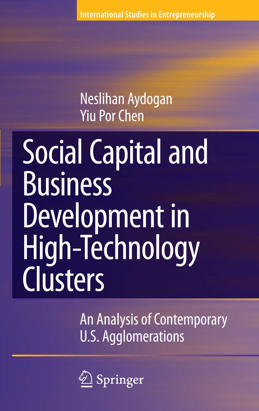 Social Capital and Business Development in High-Technology Clusters: An Analysis of Contemporary U.S. Agglomerations (International Studies in Entrepreneurship, 18)