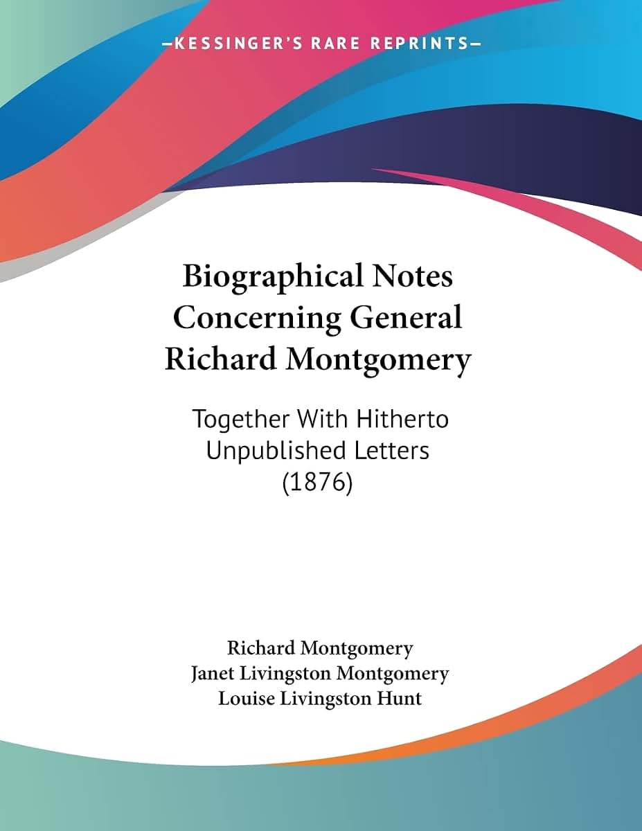 Biographical Notes Concerning General Richard Montgomery: Together With Hitherto Unpublished Letters (1876)