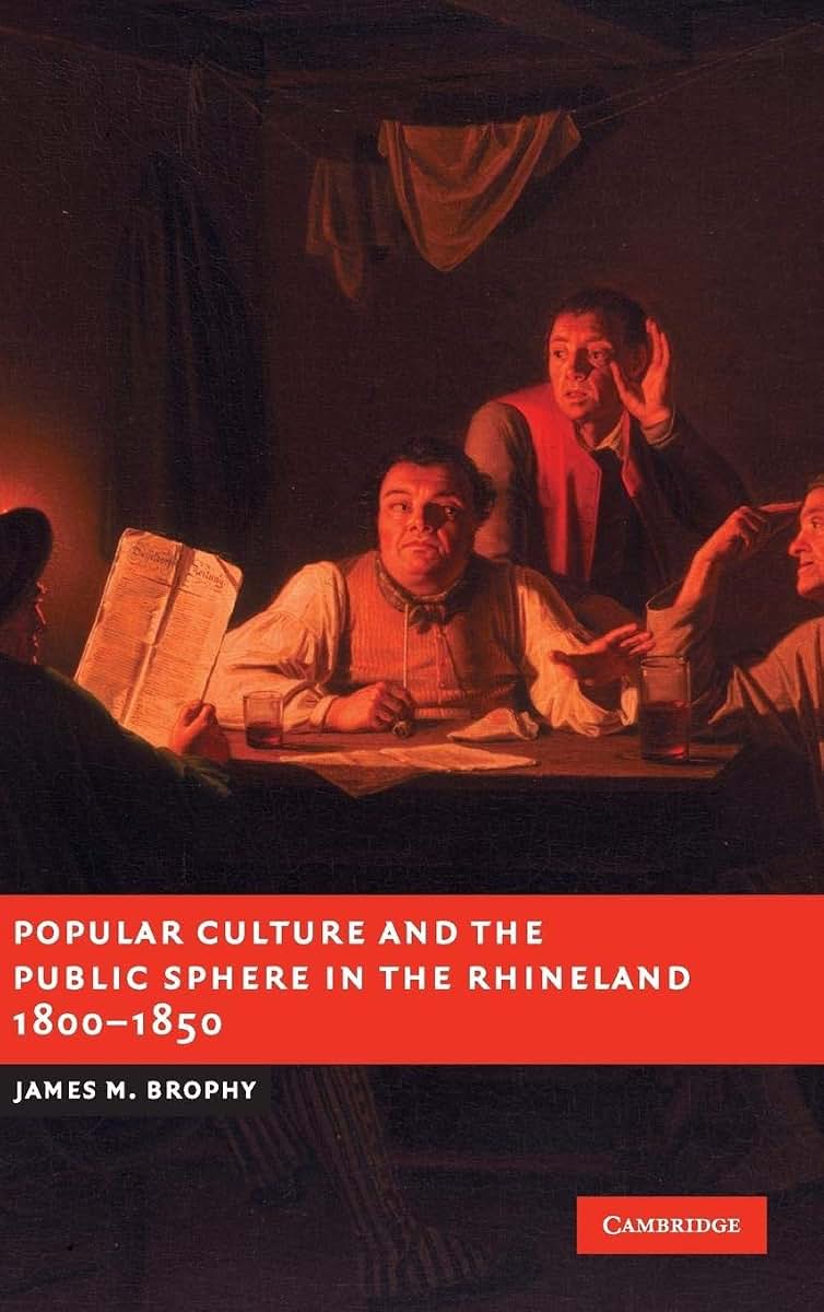 Popular Culture and the Public Sphere in the Rhineland, 1800-1850 (New Studies in European History)