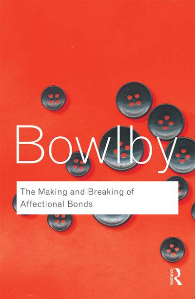 The Making and Breaking of Affectional Bonds (Routledge Classics)