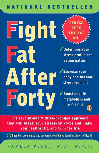 Fight Fat After Forty: The Revolutionary Three-Pronged Approach That Will Break Your Stress-Fat Cycle and Make You Healthy, Fit, and Trim for Life