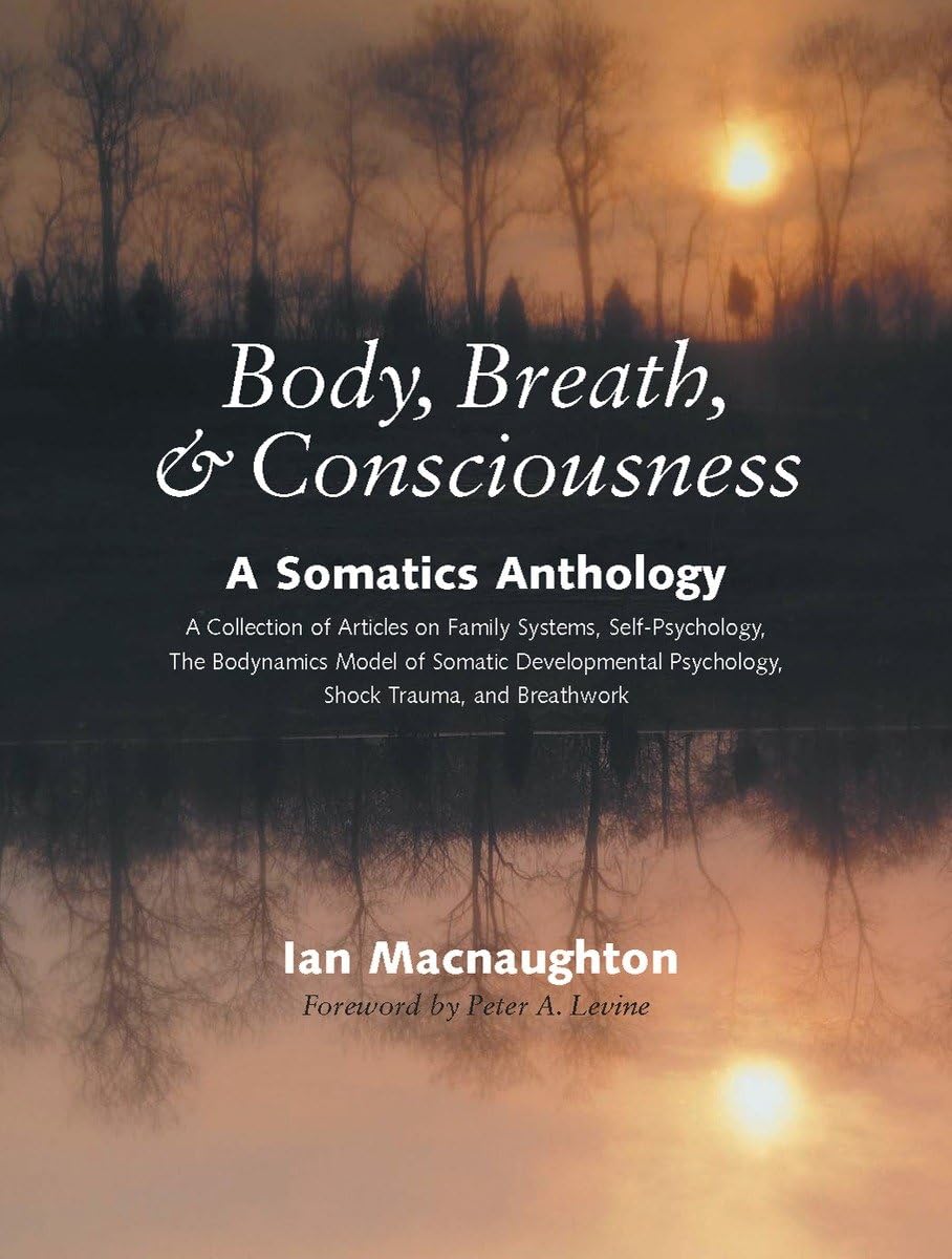 Body, Breath, and Consciousness: A Somatics Anthology by Ian