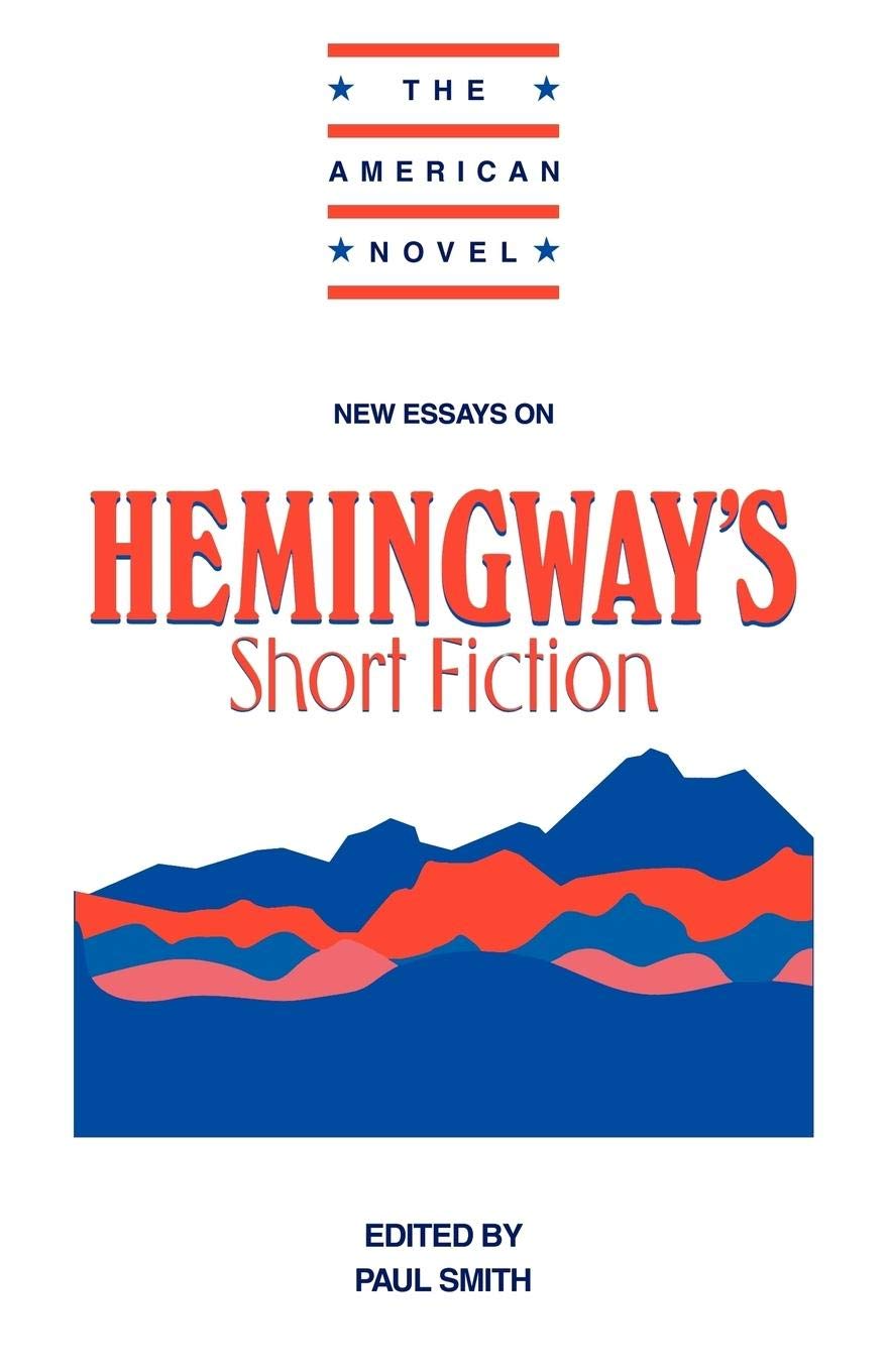 New Essays on Hemingway's Short Fiction (The American Novel)