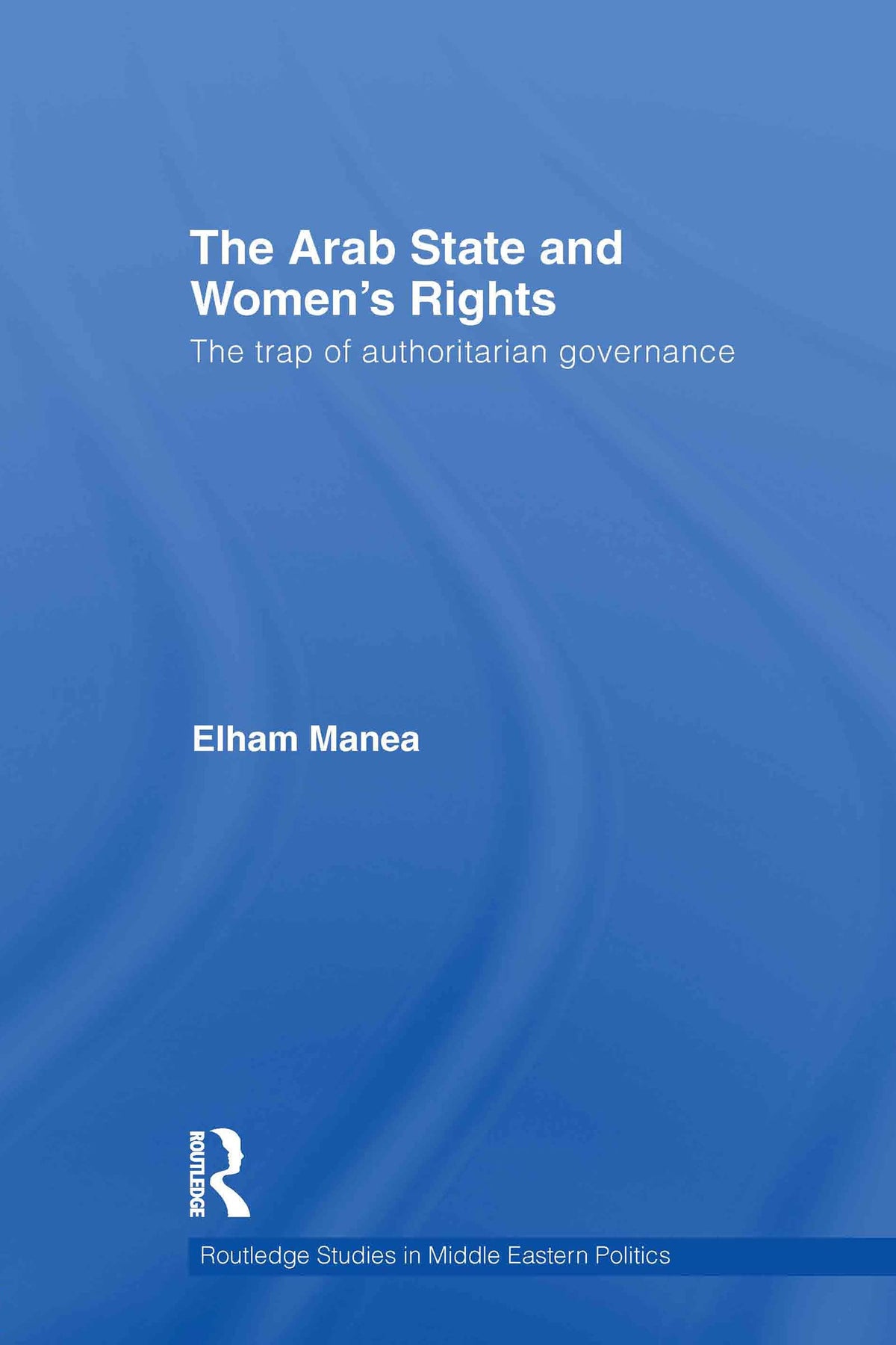 The Arab State and Women's Rights (Routledge Studies in Middle Eastern Politics)