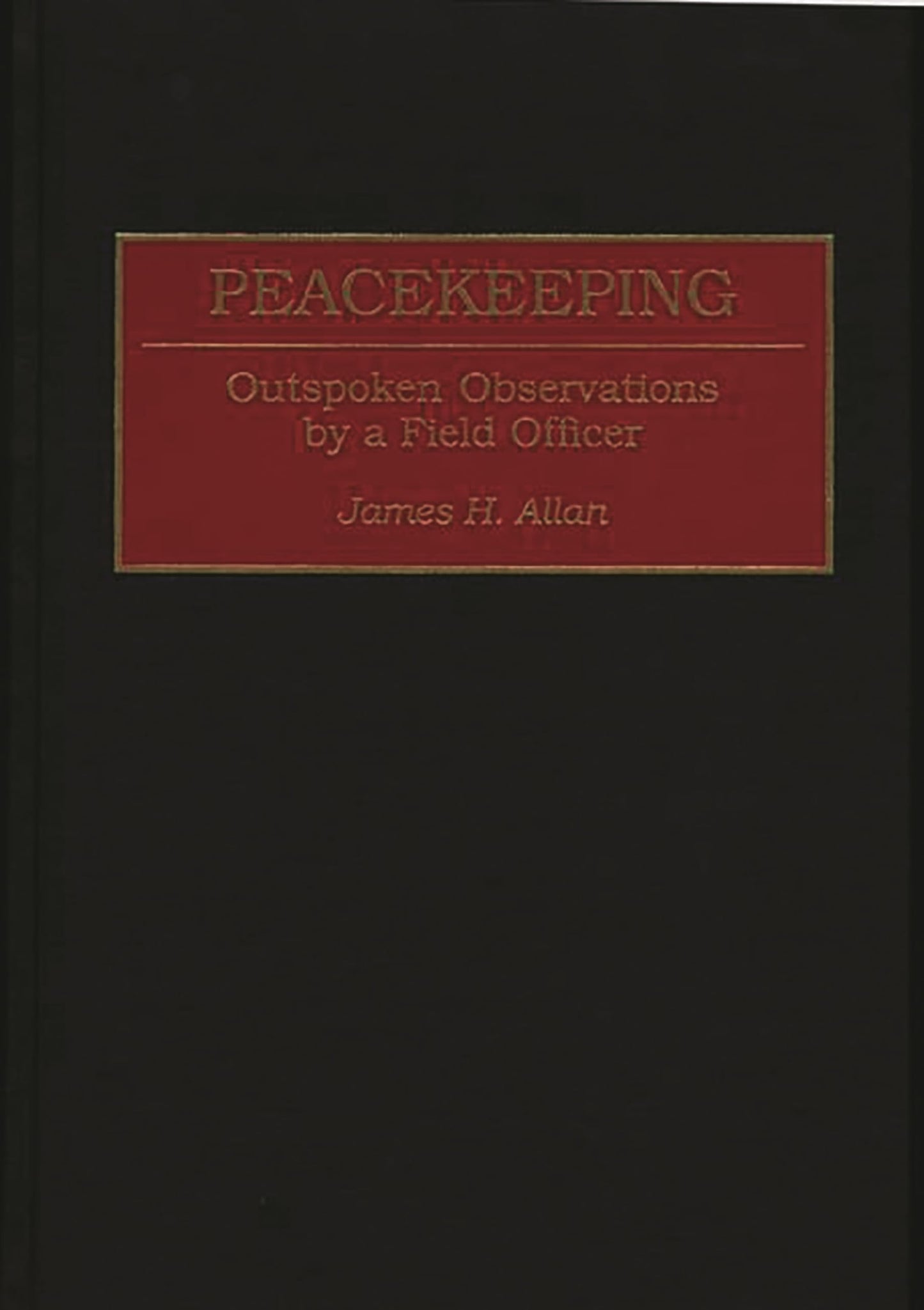 Peacekeeping: Outspoken Observations by a Field Officer (Praeger Series in War Studies)