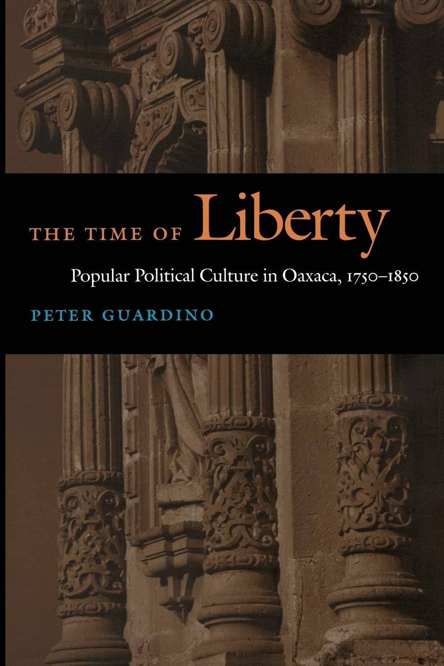 The Time of Liberty: Popular Political Culture in Oaxaca, 1750-1850 (Latin America Otherwise)