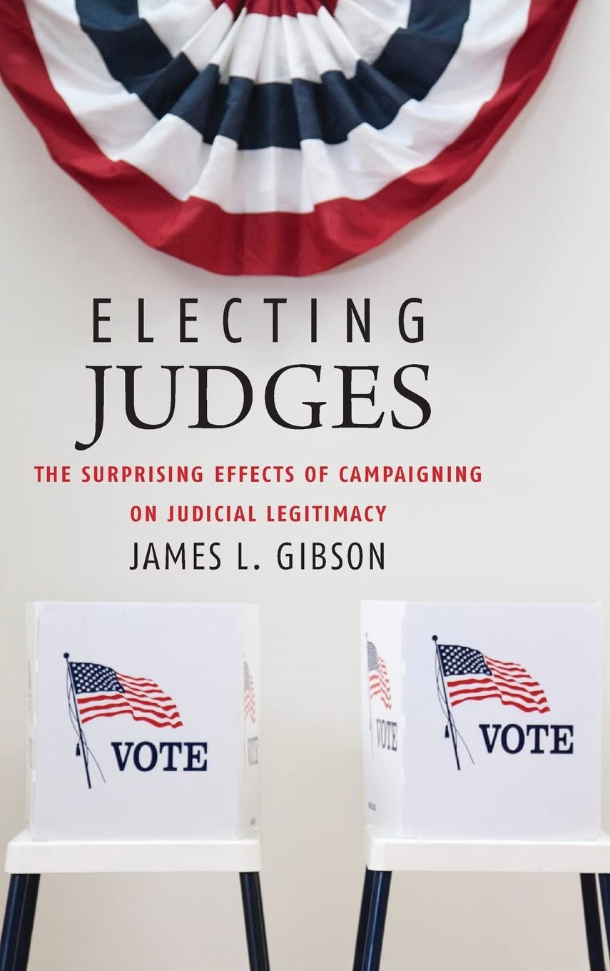 Electing Judges: The Surprising Effects of Campaigning on Judicial Legitimacy (Chicago Studies in American Politics)