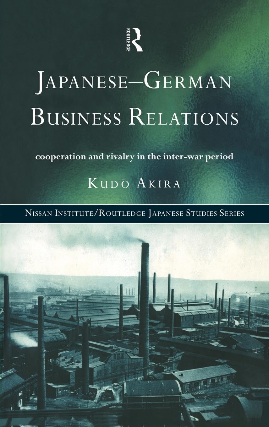Japanese-German Business Relations: Co-operation and Rivalry in the Interwar Period (Nissan Institute/Routledge Japanese Studies)