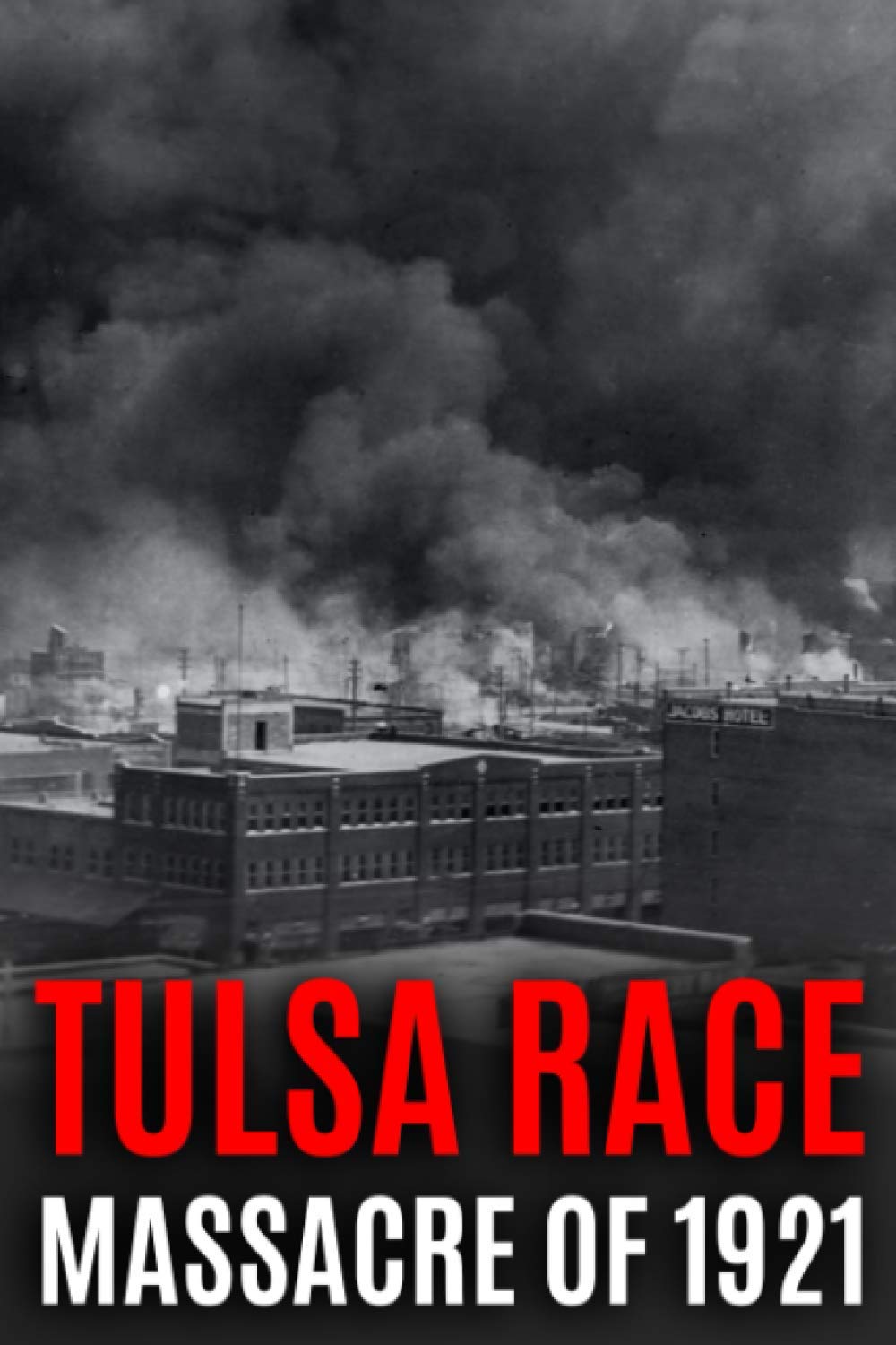 Tulsa Race Massacre of 1921: The History of Black Wall Street, and its Destruction in Americas Worst and Most Controversial Racial Riot (Black History Collection)