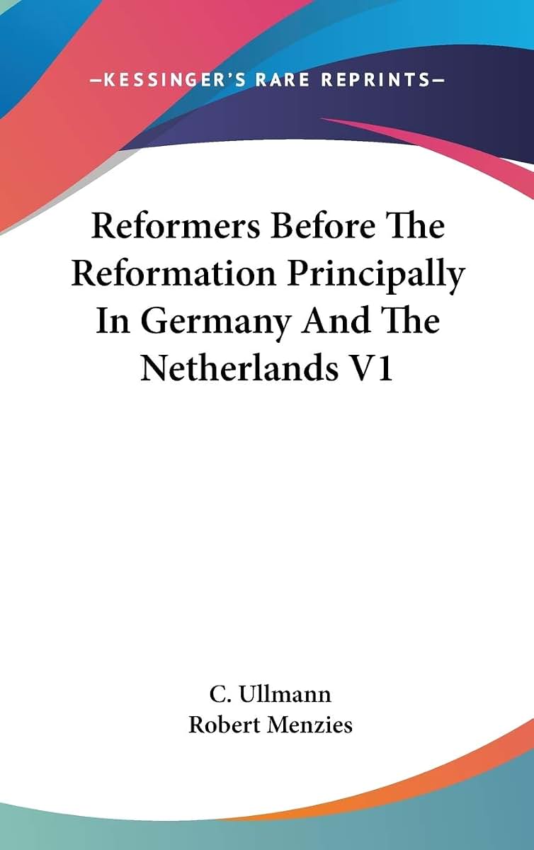 Reformers Before The Reformation Principally In Germany And The Netherlands V1