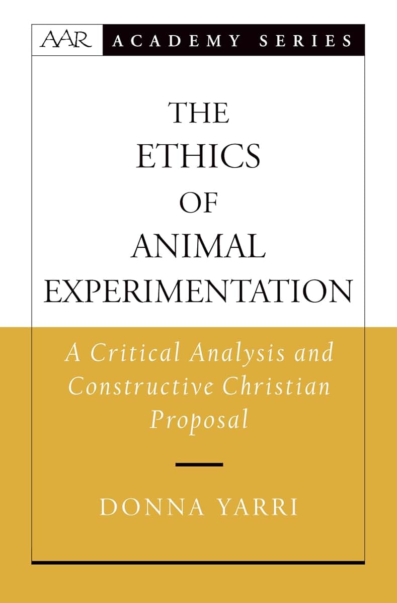 The Ethics of Animal Experimentation: A Critical Analysis and Constructive Christian Proposal (AAR Academy Series)