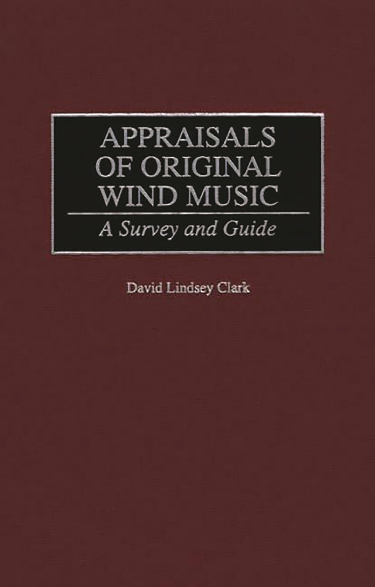 Appraisals of Original Wind Music: A Survey and Guide (Music Reference Collection)