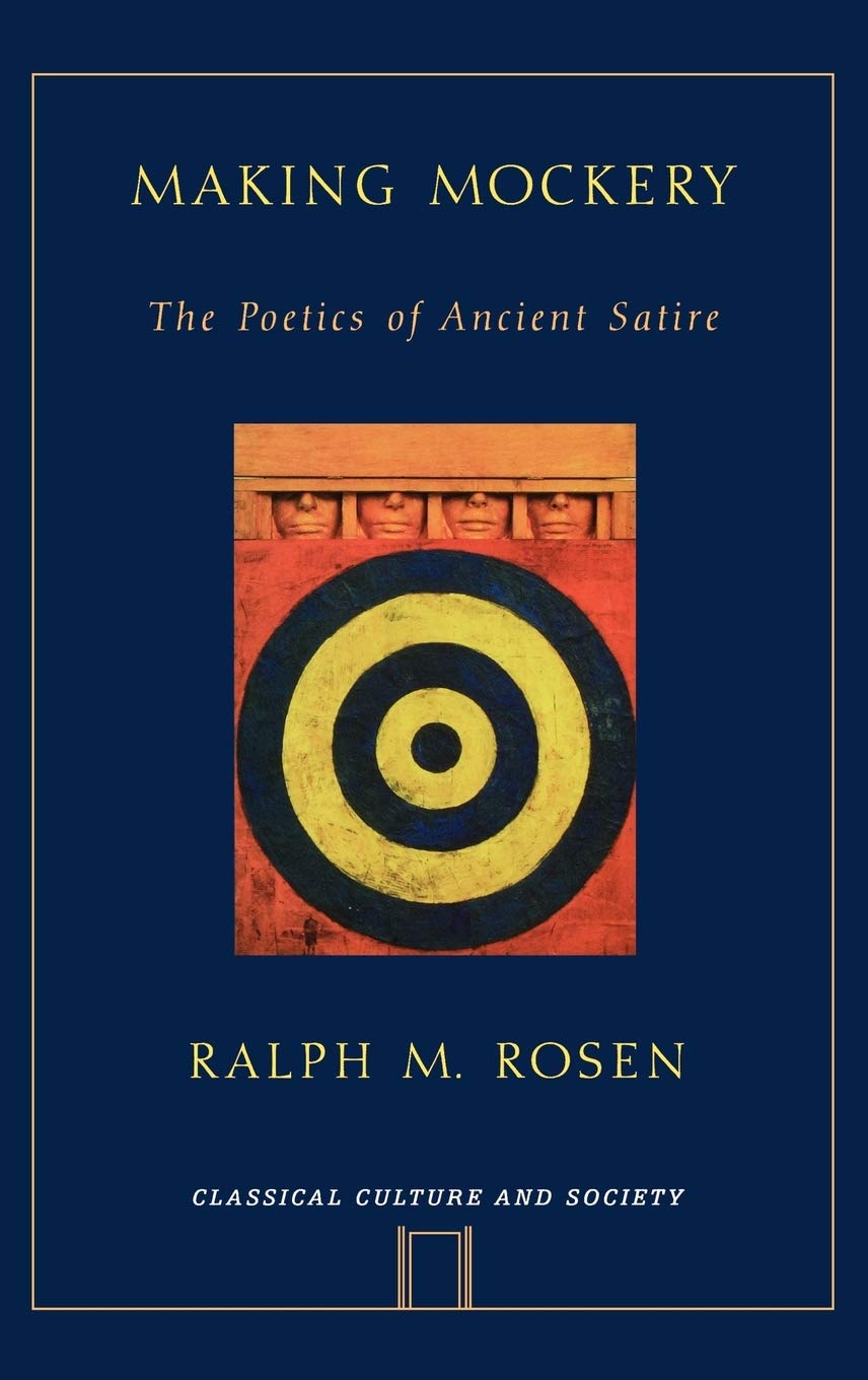 Making Mockery: The Poetics of Ancient Satire (Classical Culture and Society)