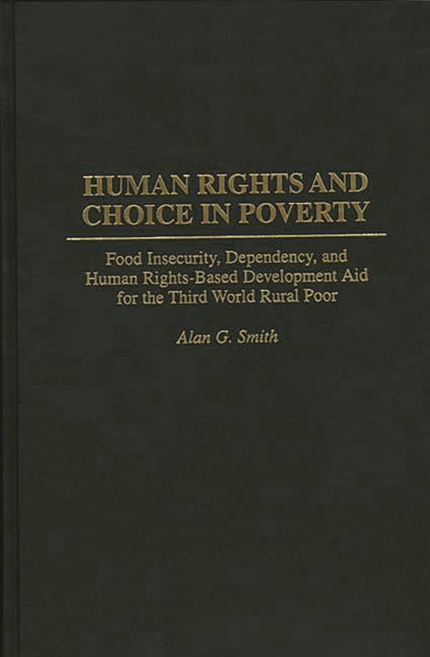 Human Rights and Choice in Poverty: Food Insecurity, Dependency, and Human Rights-Based Development Aid for the Third World Rural Poor