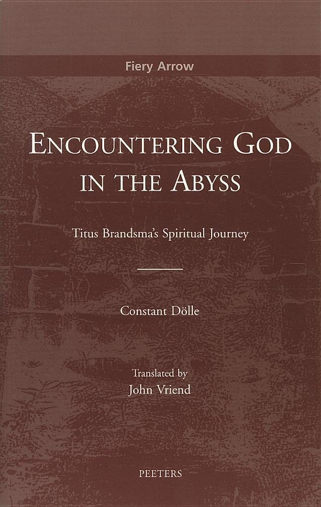 Encountering God in the Abyss: Titus Brandsma's Spiritual Journey (The Fiery Arrow Collection)
