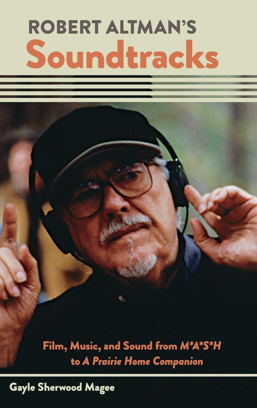 Robert Altman's Soundtracks: Film, Music, and Sound from M*A*S*H to A Prairie Home Companion (Oxford Music / Media)