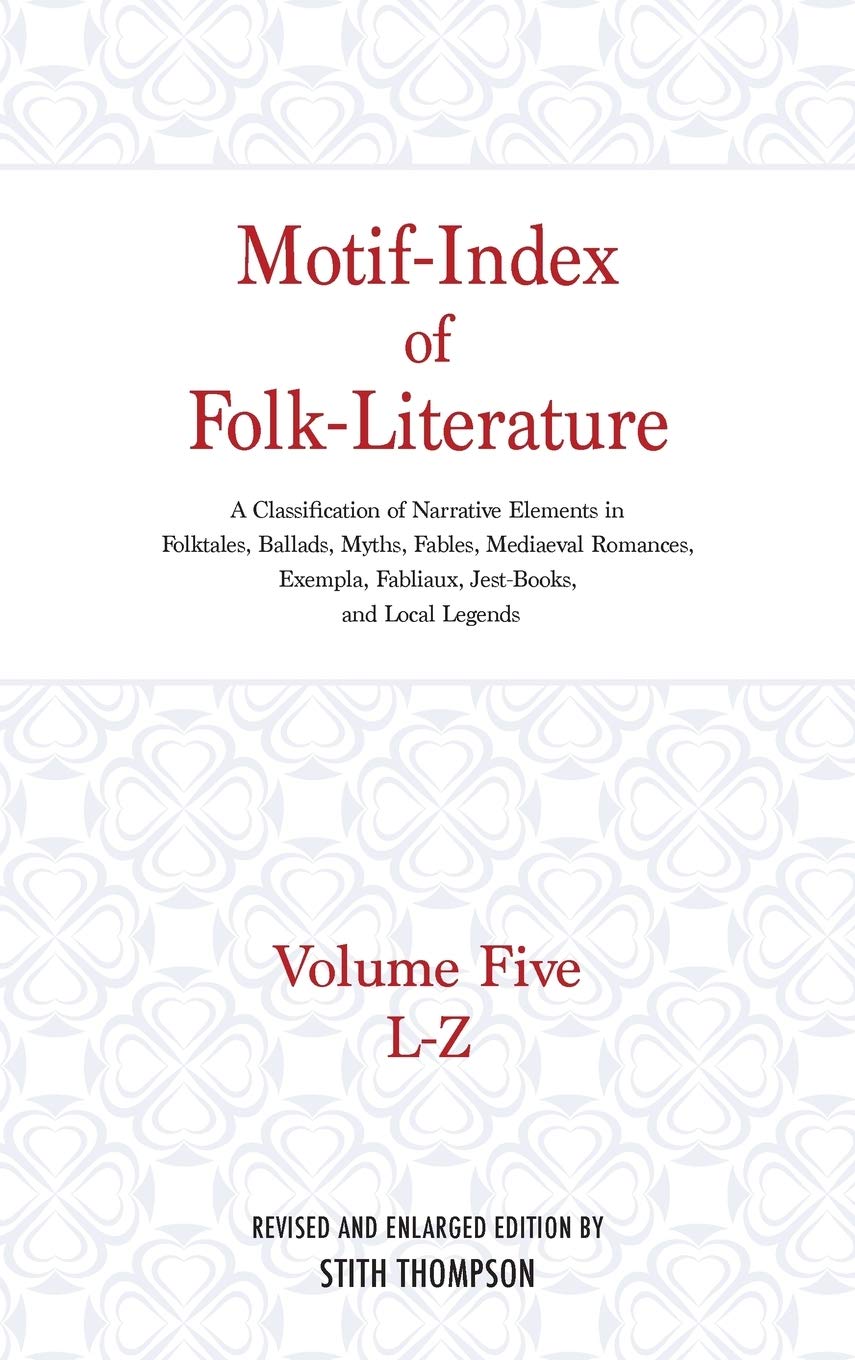 Motif-Index of Folk-Literature: A Classification of Narrative Elements in Folktales, Ballads, Myths, Fables, Mediaeval Romances, Exempla, Fabliaux (Volume 5)